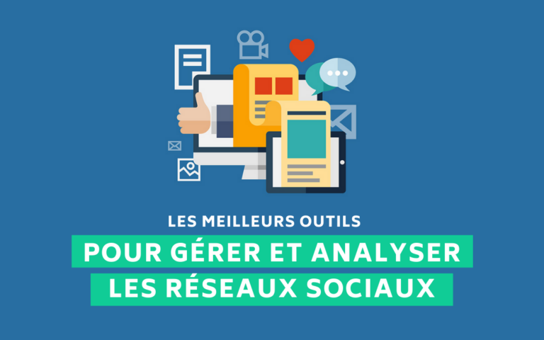Les meilleurs outils pour gérer et analyser les réseaux sociaux
