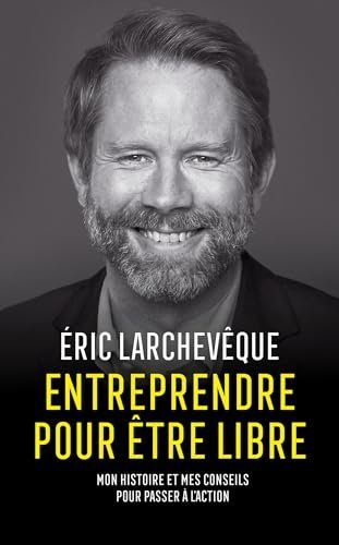Entreprendre pour être libre - Larchevêque, Éric