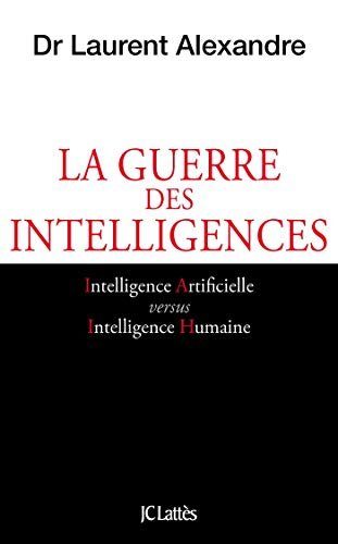 La guerre des intelligences - Alexandre, Dr Laurent