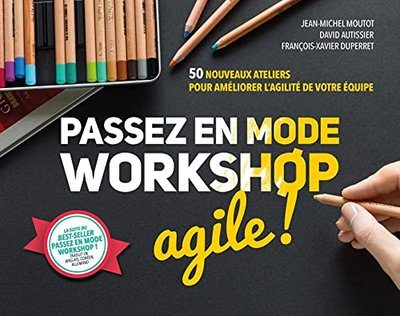 Passez en mode workshop agile ! - Moutot, Jean-Michel, Duperret, François-Xavier, Autissier, David